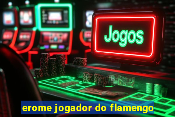 erome jogador do flamengo